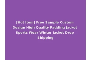 [Hot Item] Free Sample Custom Design High Quality Padding Jacket Sports Wear Winter Jacket Drop Shipping