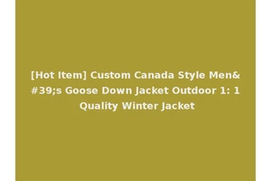 [Hot Item] Custom Canada Style Men's Goose Down Jacket Outdoor 1: 1 Quality Winter Jacket