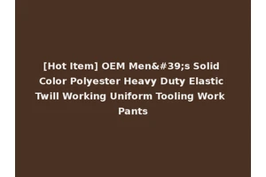 [Hot Item] OEM Men's Solid Color Polyester Heavy Duty Elastic Twill Working Uniform Tooling Work Pants