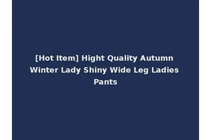 [Hot Item] Hight Quality Autumn Winter Lady Shiny Wide Leg Ladies Pants