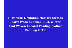[Hot Item] Limitation Memory Clothes Sports Wear, Supplier, OEM, Winter Coat Woven Apparel Padding Clothes Padding Jacket