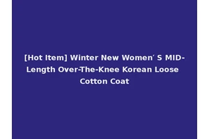 [Hot Item] Winter New Women′ S MID-Length Over-The-Knee Korean Loose Cotton Coat