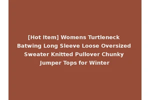 [Hot Item] Womens Turtleneck Batwing Long Sleeve Loose Oversized Sweater Knitted Pullover Chunky Jumper Tops for Winter