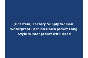 [Hot Item] Factory Supply Women Waterproof Fashion Down Jacket Long Style Winter Jacket with Hood