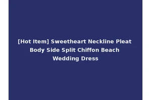 [Hot Item] Sweetheart Neckline Pleat Body Side Split Chiffon Beach Wedding Dress