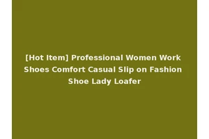 [Hot Item] Professional Women Work Shoes Comfort Casual Slip on Fashion Shoe Lady Loafer