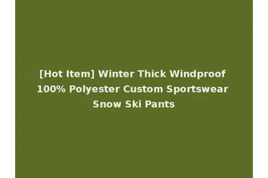 [Hot Item] Winter Thick Windproof 100% Polyester Custom Sportswear Snow Ski Pants