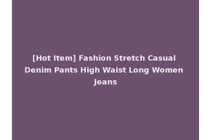 [Hot Item] Fashion Stretch Casual Denim Pants High Waist Long Women Jeans