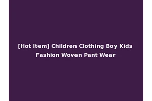 [Hot Item] Children Clothing Boy Kids Fashion Woven Pant Wear