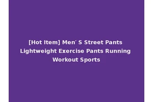[Hot Item] Men′ S Street Pants Lightweight Exercise Pants Running Workout Sports