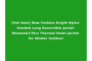 [Hot Item] New Fashion Bright Nylon Hooded Long Reversible Jacket Women's Thermal Down Jacket for Winter Outdoor