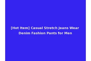 [Hot Item] Casual Stretch Jeans Wear Denim Fashion Pants for Men