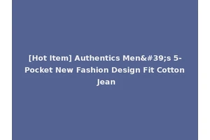 [Hot Item] Authentics Men's 5-Pocket New Fashion Design Fit Cotton Jean