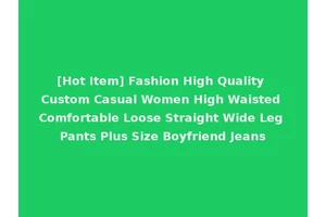 [Hot Item] Fashion High Quality Custom Casual Women High Waisted Comfortable Loose Straight Wide Leg Pants Plus Size Boyfriend Jeans