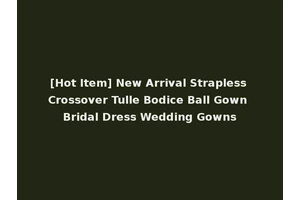 [Hot Item] New Arrival Strapless Crossover Tulle Bodice Ball Gown Bridal Dress Wedding Gowns