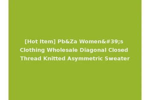 [Hot Item] Pb&Za Women's Clothing Wholesale Diagonal Closed Thread Knitted Asymmetric Sweater