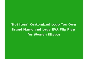[Hot Item] Customized Logo You Own Brand Name and Logo EVA Flip Flop for Women Slipper
