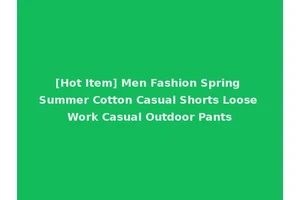 [Hot Item] Men Fashion Spring Summer Cotton Casual Shorts Loose Work Casual Outdoor Pants