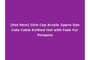 [Hot Item] Girls Cap Acrylic Space Dye Cute Cable Knitted Hat with Fake Fur Pompom
