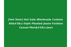 [Hot Item] Hot Sale Wholesale Custom 80's Style Pleated Jeans Fashion Casual Men's Jean