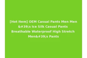 [Hot Item] OEM Casual Pants Men Men's Ice Silk Casual Pants Breathable Waterproof High Stretch Men's Pants