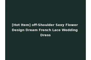 [Hot Item] off-Shoulder Sexy Flower Design Dream French Lace Wedding Dress