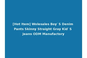 [Hot Item] Wolesales Boy′ S Denim Pants Skinny Straight Gray Kid′ S Jeans ODM Manufactory