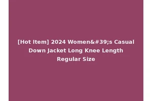 [Hot Item] 2024 Women's Casual Down Jacket Long Knee Length Regular Size
