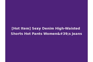 [Hot Item] Sexy Denim High-Waisted Shorts Hot Pants Women's Jeans