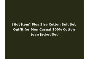 [Hot Item] Plus Size Cotton Suit Set Outfit for Men Casual 100% Cotton Jean Jacket Set