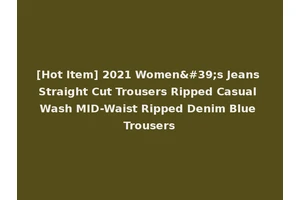 [Hot Item] 2021 Women's Jeans Straight Cut Trousers Ripped Casual Wash MID-Waist Ripped Denim Blue Trousers