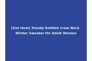[Hot Item] Trendy Knitted Crew Neck Winter Sweater for Adult Women