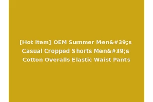 [Hot Item] OEM Summer Men's Casual Cropped Shorts Men's Cotton Overalls Elastic Waist Pants