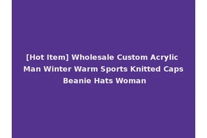 [Hot Item] Wholesale Custom Acrylic Man Winter Warm Sports Knitted Caps Beanie Hats Woman