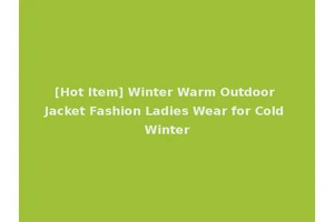 [Hot Item] Winter Warm Outdoor Jacket Fashion Ladies Wear for Cold Winter