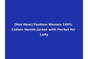 [Hot Item] Fashion Women 100% Cotton Denim Jacket with Pocket for Lady