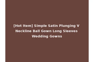 [Hot Item] Simple Satin Plunging V Neckline Ball Gown Long Sleeves Wedding Gowns