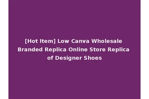 [Hot Item] Low Canva Wholesale Branded Replica Online Store Replica of Designer Shoes