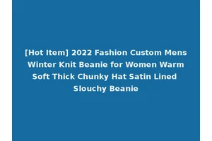 [Hot Item] 2022 Fashion Custom Mens Winter Knit Beanie for Women Warm Soft Thick Chunky Hat Satin Lined Slouchy Beanie