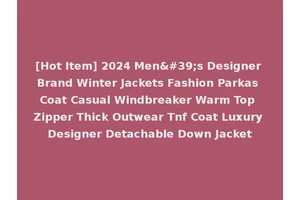 [Hot Item] 2024 Men's Designer Brand Winter Jackets Fashion Parkas Coat Casual Windbreaker Warm Top Zipper Thick Outwear Tnf Coat Luxury Designer Detachable Down Jacket