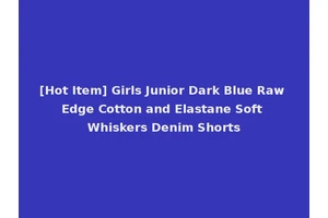 [Hot Item] Girls Junior Dark Blue Raw Edge Cotton and Elastane Soft Whiskers Denim Shorts