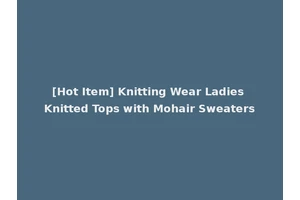 [Hot Item] Knitting Wear Ladies Knitted Tops with Mohair Sweaters