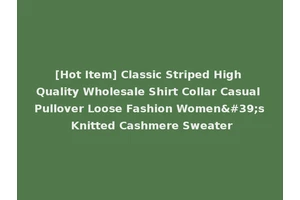 [Hot Item] Classic Striped High Quality Wholesale Shirt Collar Casual Pullover Loose Fashion Women's Knitted Cashmere Sweater