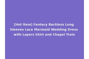 [Hot Item] Fantacy Backless Long Sleeves Lace Mermaid Wedding Dress with Layers Skirt and Chapel Train