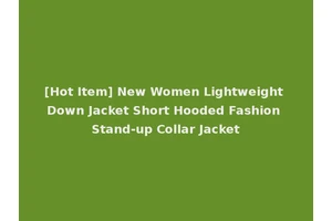 [Hot Item] New Women Lightweight Down Jacket Short Hooded Fashion Stand-up Collar Jacket