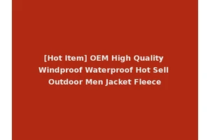 [Hot Item] OEM High Quality Windproof Waterproof Hot Sell Outdoor Men Jacket Fleece
