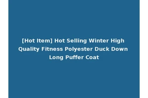 [Hot Item] Hot Selling Winter High Quality Fitness Polyester Duck Down Long Puffer Coat