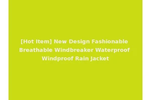 [Hot Item] New Design Fashionable Breathable Windbreaker Waterproof Windproof Rain Jacket