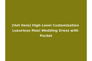 [Hot Item] High Level Customization Luxurious Maxi Wedding Dress with Pocket