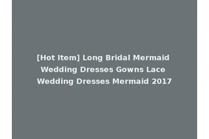 [Hot Item] Long Bridal Mermaid Wedding Dresses Gowns Lace Wedding Dresses Mermaid 2017